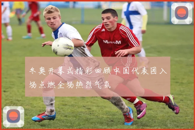 冬奥开幕式精彩回顾中国代表团入场点燃全场热烈气氛